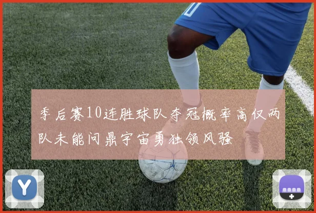季后赛10连胜球队夺冠概率高仅两队未能问鼎宇宙勇独领风骚
