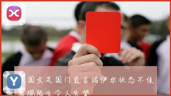 德国女足国门直言诺伊尔状态不佳表现陌生令人失望